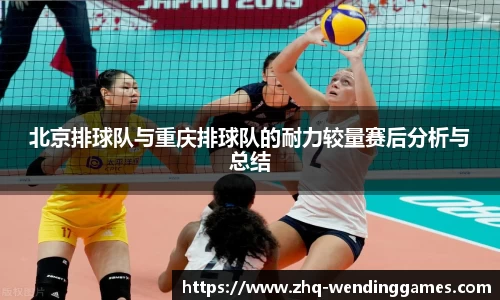 北京排球队与重庆排球队的耐力较量赛后分析与总结