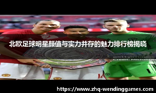 北欧足球明星颜值与实力并存的魅力排行榜揭晓